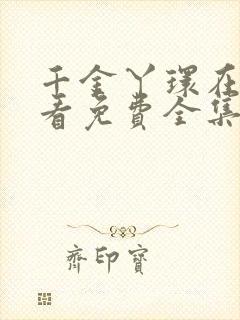 千金丫环在线观看免费全集电视剧