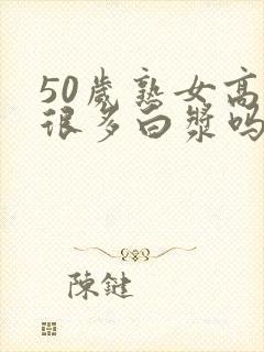 50岁熟女高潮很多白浆吗