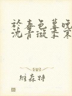 于春色暮晚相拥沈青璇季寒声