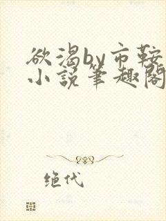 欲渴by市鞍马小说笔趣阁免费阅读