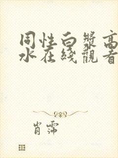 同性白浆高潮喷水在线观看