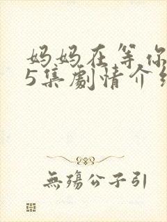 妈妈在等你第45集剧情介绍