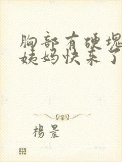 胸部有硬块是大姨妈快来了吗