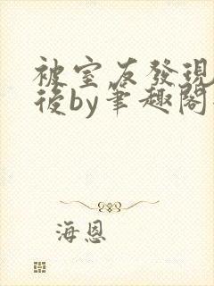 被室友发现秘密后by笔趣阁全文阅读