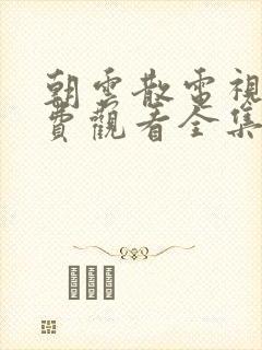 朝云散电视剧免费观看全集在线播放