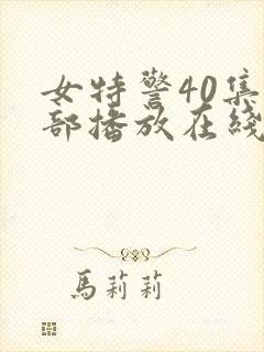 女特警40集全部播放在线观看