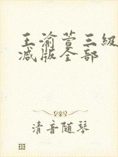 王渝萱三级无删减版全部
