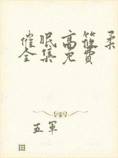 催眠高筱柔小说全集免费