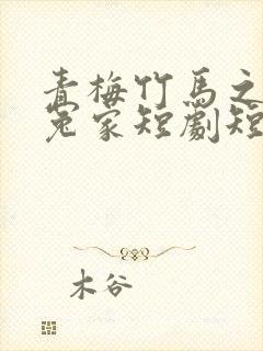 青梅竹马之欢喜冤家短剧短剧大结局