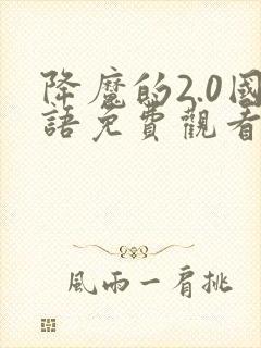 降魔的2.0国语免费观看