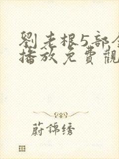 刘老根5部全集播放免费观看