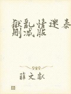 狱乱情迷泰剧未删减版