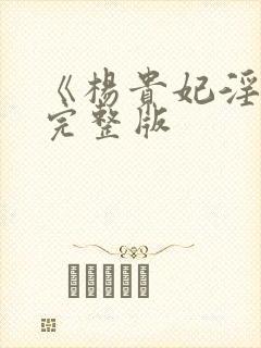 《杨贵妃淫史》完整版