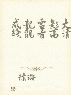 成龙电影大全在线观看高清免费播放