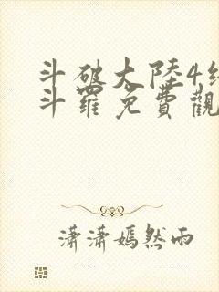 斗破大陆4终极斗罗免费观看漫画