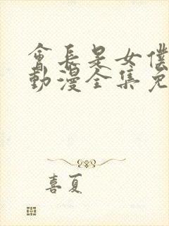 会长是女仆大人动漫全集免费