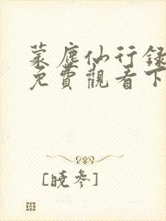 蒙尘仙行录漫画免费观看下拉式最新版