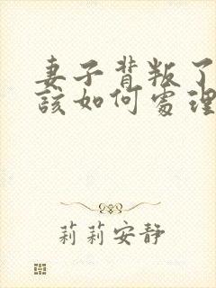 妻子背叛了丈夫该如何处理