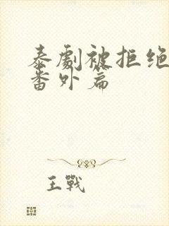 泰剧被拒绝的爱番外篇