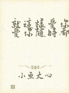 就这样爱你爱你爱你随时都要一起