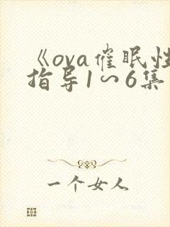《ova催眠性指导1∽6集》