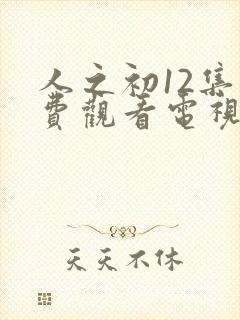 人之初12集免费观看电视剧