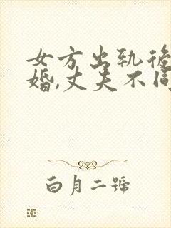 女方出轨后想离婚,丈夫不同意