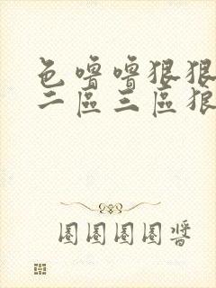 色噜噜狠狠一区二区三区狼国成人