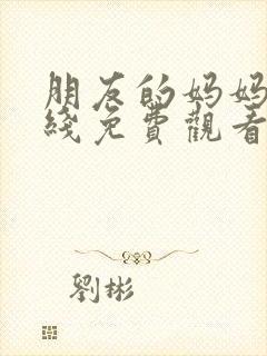 朋友的妈妈4在线免费观看