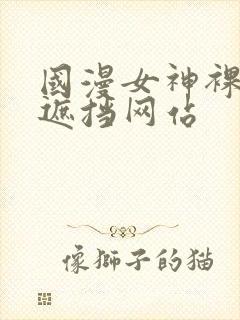 国漫女神裸露无遮挡网站