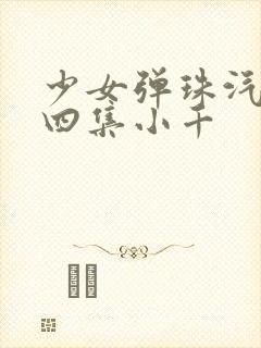 少女弹珠汽水第四集小千
