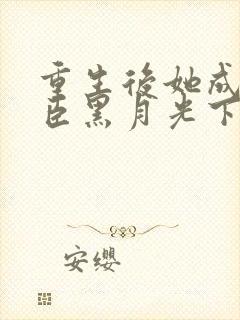 重生后她成了权臣黑月光下载