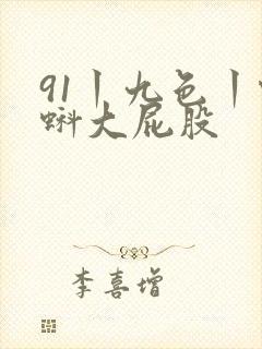 91丨九色丨蝌蚪大屁股