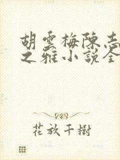 胡云梅陈志远林之雅小说全文免费下载免费