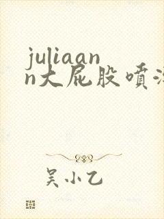 juliaann大屁股喷潮