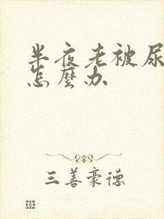 半夜老被尿憋醒怎么办