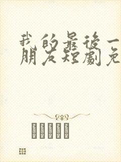 我的最后一任男朋友短剧免费观看