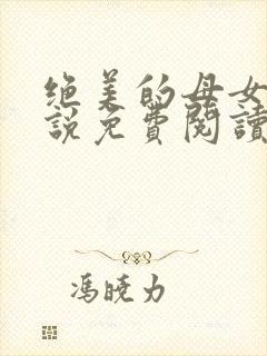 绝美的母女俩小说免费阅读