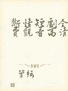 断情短剧全集免费观看高清