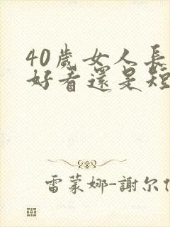 40岁女人长发好看还是短发好看