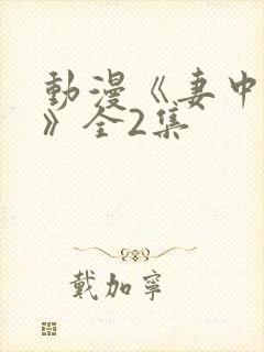 动漫《妻中蜜1》全2集