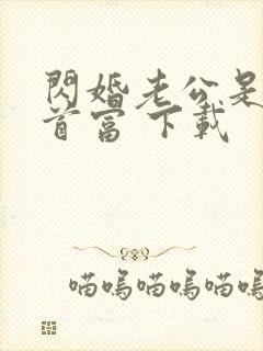 闪婚老公是千亿首富 下载