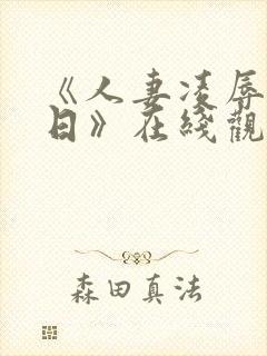 《人妻凌辱参观日》在线观看