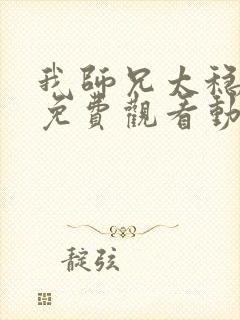 我师兄太稳健了免费观看动漫