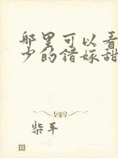 哪里可以看到霍少的错嫁甜妻完结版