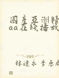 国产亚洲精品aaa在线播放