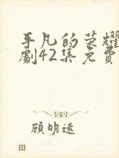 平凡的荣耀电视剧42集免费观看