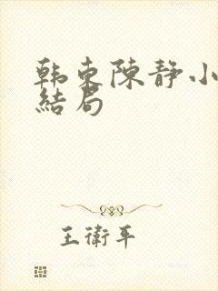 韩东陈静小说大结局