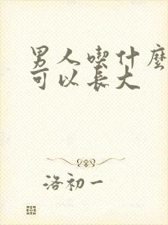 男人吃什么鸡鸡可以长大