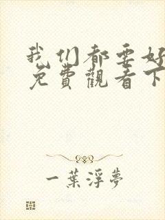 我们都要好好的免费观看下载